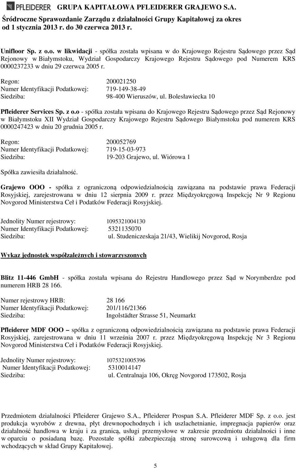 o. w likwidacji - spółka została wpisana w do Krajowego Rejestru Sądowego przez Sąd Rejonowy w Białymstoku, Wydział Gospodarczy Krajowego Rejestru Sądowego pod Numerem KRS 0000237233 w dniu 29