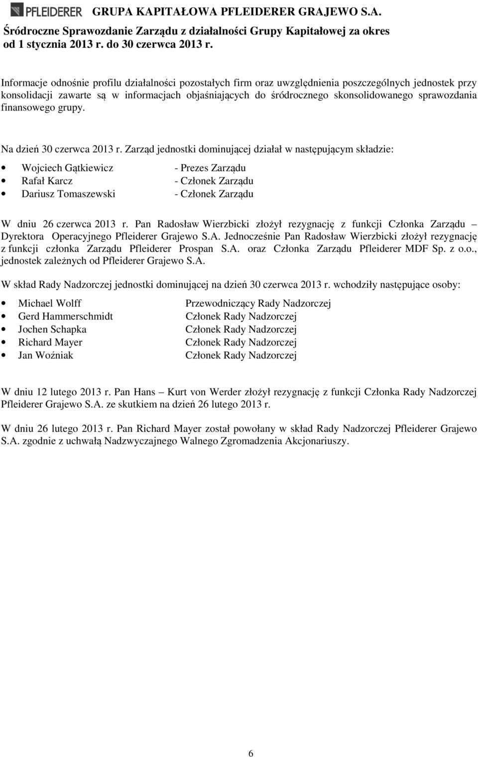 Zarząd jednostki dominującej działał w następującym składzie: Wojciech Gątkiewicz - Prezes Zarządu Rafał Karcz - Członek Zarządu Dariusz Tomaszewski - Członek Zarządu W dniu 26 czerwca 2013 r.