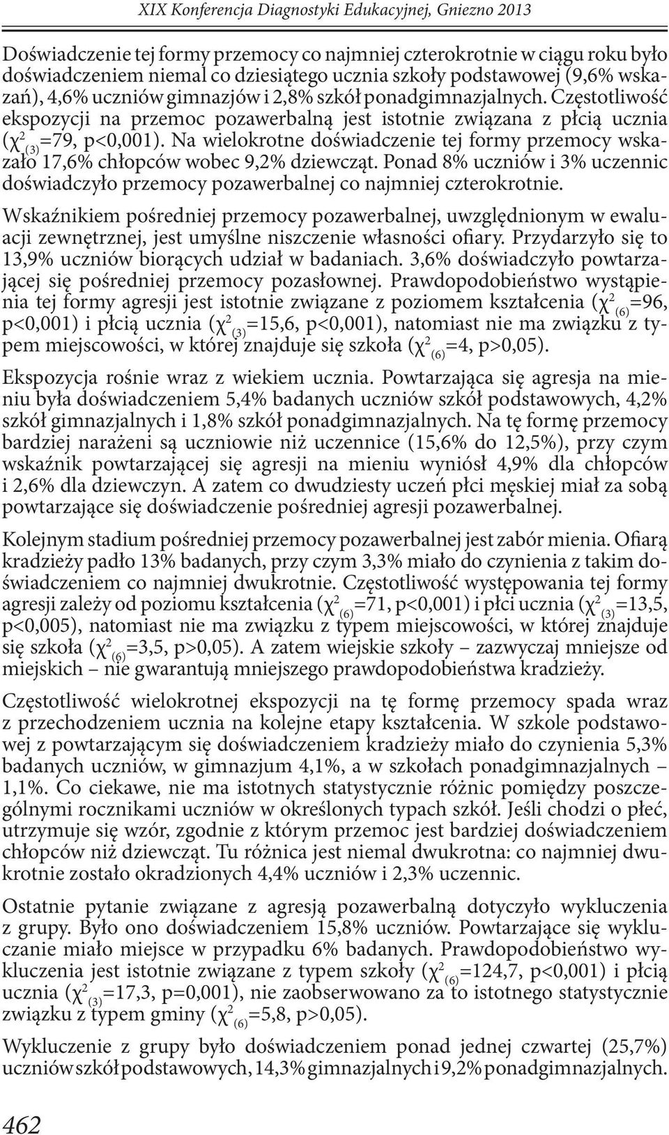 Na wielokrotne doświadczenie tej formy przemocy wskazało 17,6% chłopców wobec 9,2% dziewcząt. Ponad 8% uczniów i 3% uczennic doświadczyło przemocy pozawerbalnej co najmniej czterokrotnie.