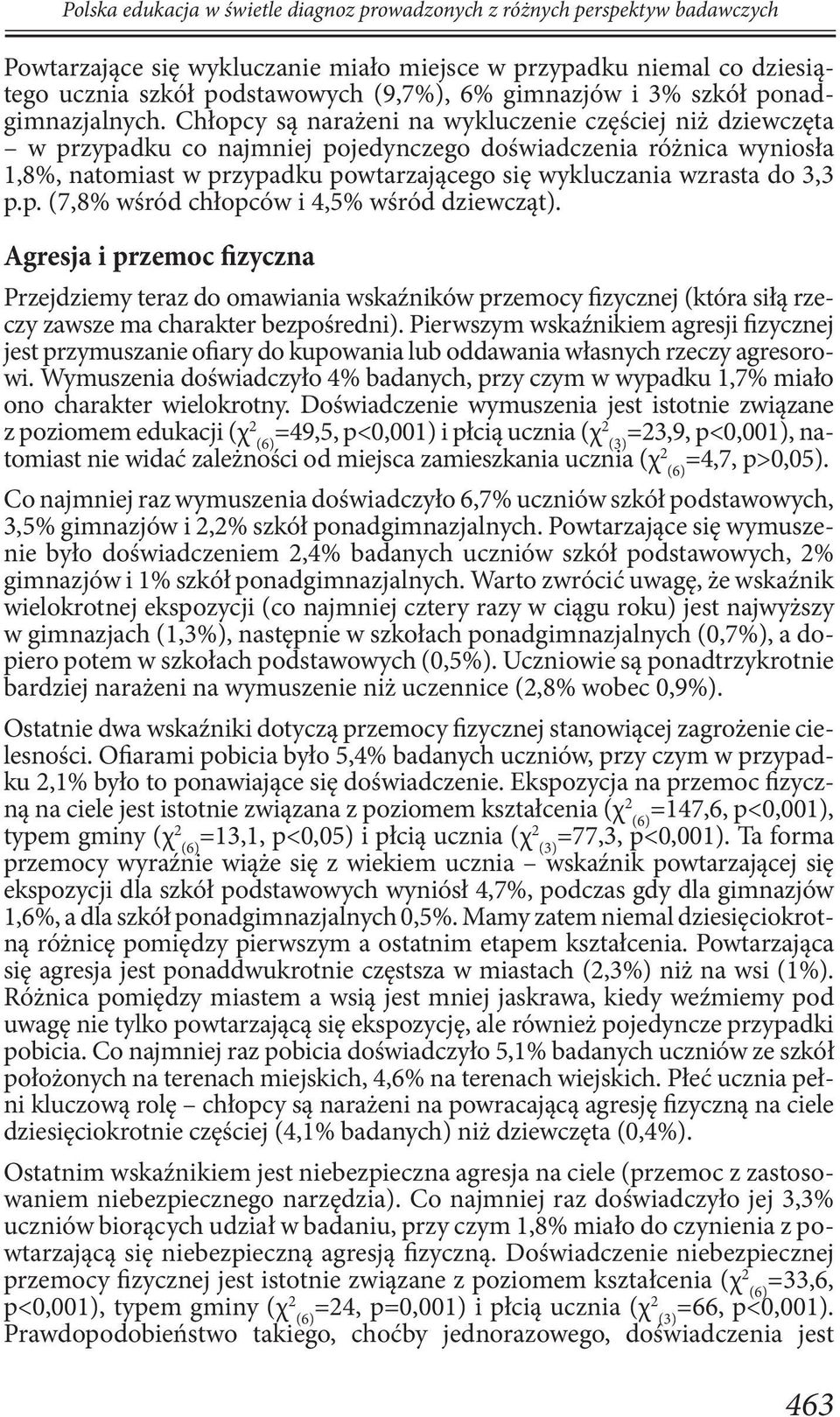 3,3 p.p. (7,8% wśród chłopców i 4,5% wśród dziewcząt). Agresja i przemoc fizyczna Przejdziemy teraz do omawiania wskaźników przemocy fizycznej (która siłą rzeczy zawsze ma charakter bezpośredni).