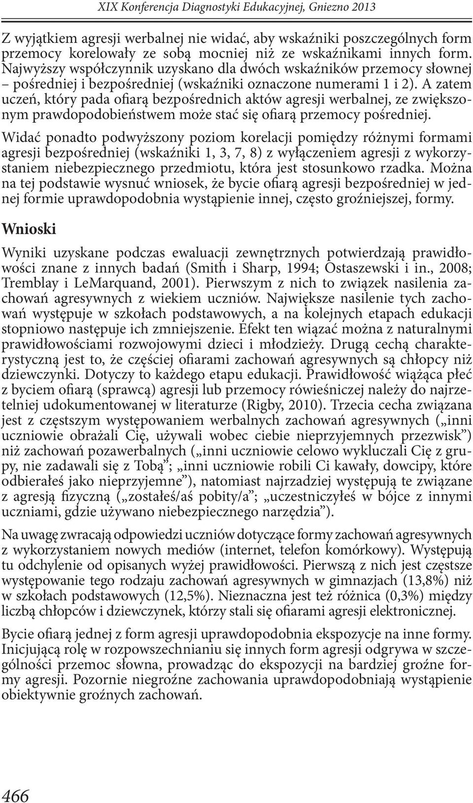 A zatem uczeń, który pada ofiarą bezpośrednich aktów agresji werbalnej, ze zwiększonym prawdopodobieństwem może stać się ofiarą przemocy pośredniej.