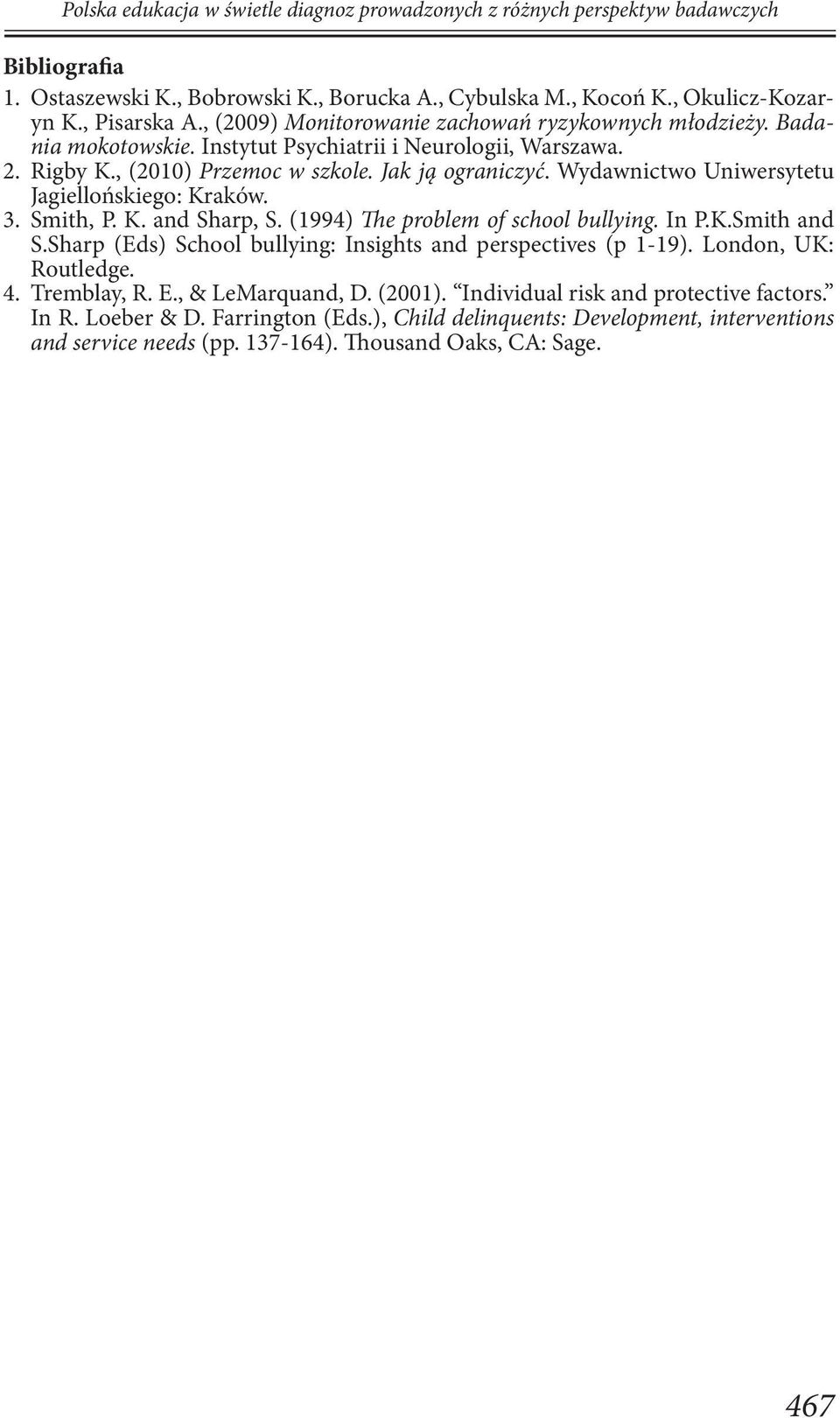 (1994) The problem of school bullying. In P.K.Smith and S.Sharp (Eds) School bullying: Insights and perspectives (p 1-19). London, UK: Routledge. 4. Tremblay, R. E., & LeMarquand, D.