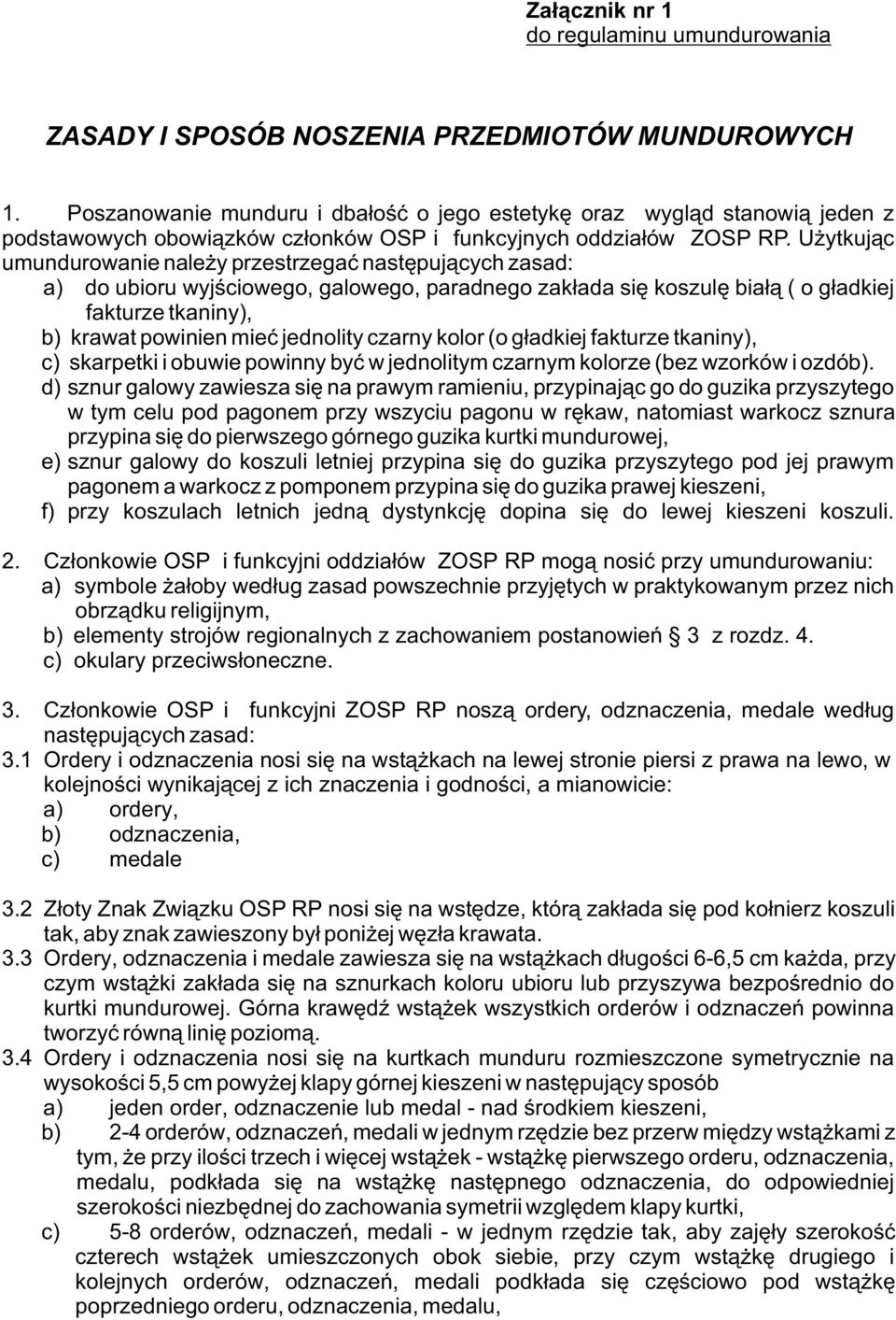 U ytkuj¹c umundurowanie nale y przestrzegaæ nastêpuj¹cych zasad: a) do ubioru wyjœciowego, galowego, paradnego zak³ada siê koszulê bia³¹ ( o g³adkiej fakturze tkaniny), b) krawat powinien mieæ