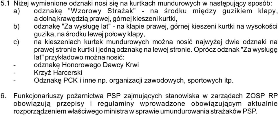 prawej stronie kurtki i jedn¹ odznakê na lewej stronie. Oprócz odznak "Za wys³ugê lat" przyk³adowo mo na nosiæ: - odznakê Honorowego Dawcy Krwi - Krzy Harcerski - Odznakê PCK i inne np.