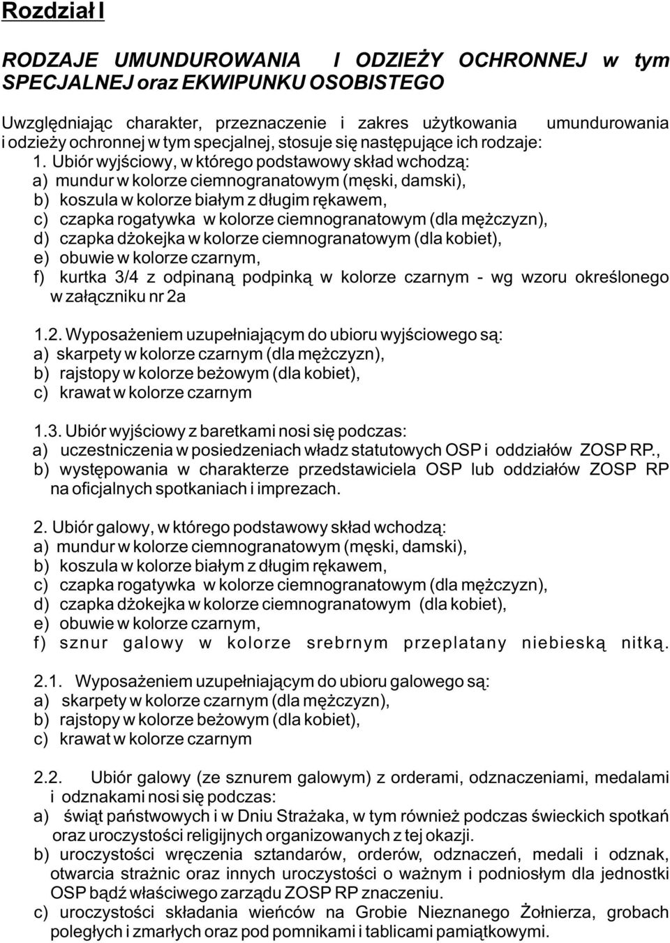 Ubiór wyjœciowy, w którego podstawowy sk³ad wchodz¹: a) mundur w kolorze ciemnogranatowym (mêski, damski), b) koszula w kolorze bia³ym z d³ugim rêkawem, c) czapka rogatywka w kolorze ciemnogranatowym