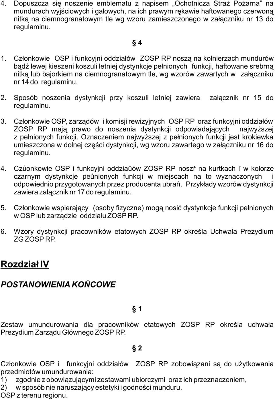 Cz³onkowie OSP i funkcyjni oddzia³ów ZOSP RP nosz¹ na ko³nierzach mundurów b¹dÿ lewej kieszeni koszuli letniej dystynkcje pe³nionych funkcji, haftowane srebrn¹ nitk¹ lub bajorkiem na ciemnogranatowym