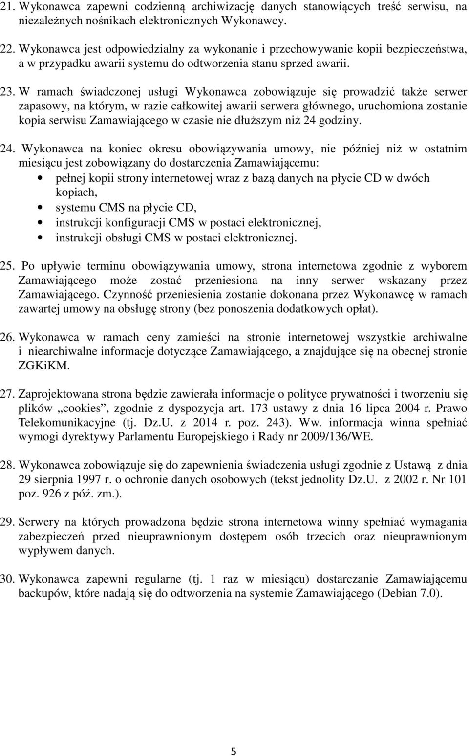 W ramach świadczonej usługi Wykonawca zobowiązuje się prowadzić także serwer zapasowy, na którym, w razie całkowitej awarii serwera głównego, uruchomiona zostanie kopia serwisu Zamawiającego w czasie