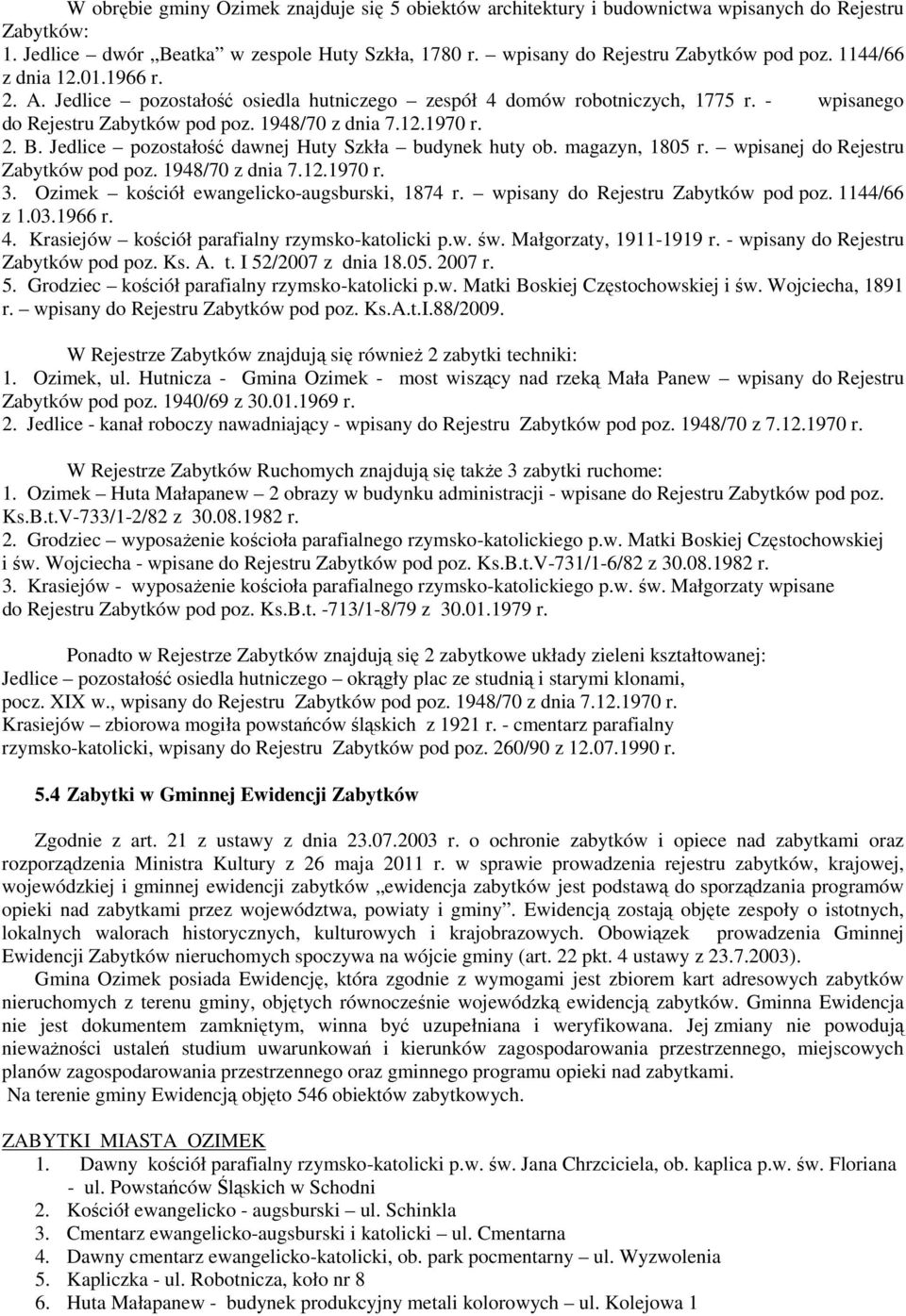 Jedlice pozostałość dawnej Huty Szkła budynek huty ob. magazyn, 1805 r. wpisanej do Rejestru Zabytków pod poz. 1948/70 z dnia 7.12.1970 r. 3. Ozimek kościół ewangelicko-augsburski, 1874 r.