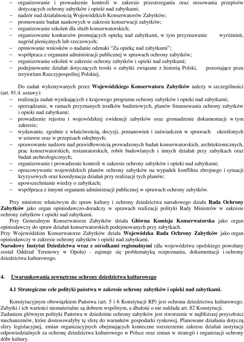 wyróżnień, nagród pieniężnych lub rzeczowych; opiniowanie wniosków o nadanie odznaki Za opiekę nad zabytkami ; współpraca z organami administracji publicznej w sprawach ochrony zabytków;