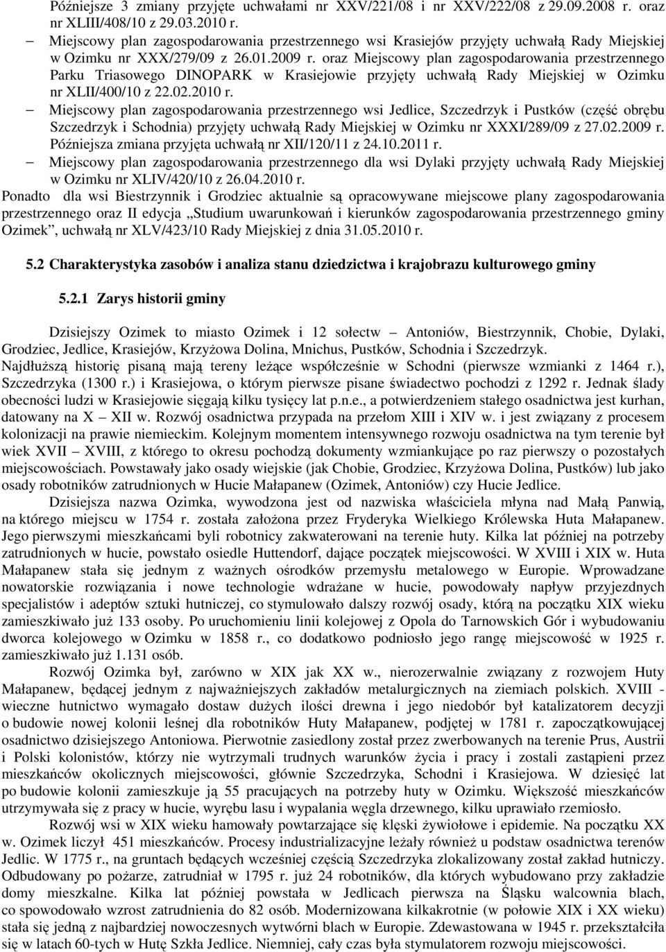 oraz Miejscowy plan zagospodarowania przestrzennego Parku Triasowego DINOPARK w Krasiejowie przyjęty uchwałą Rady Miejskiej w Ozimku nr XLII/400/10 z 22.02.2010 r.