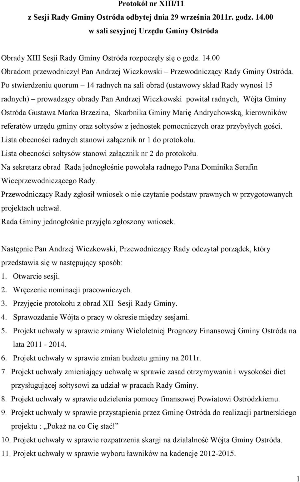 Gminy Marię Andrychowską, kierowników referatów urzędu gminy oraz sołtysów z jednostek pomocniczych oraz przybyłych gości. Lista obecności radnych stanowi załącznik nr 1 do protokołu.