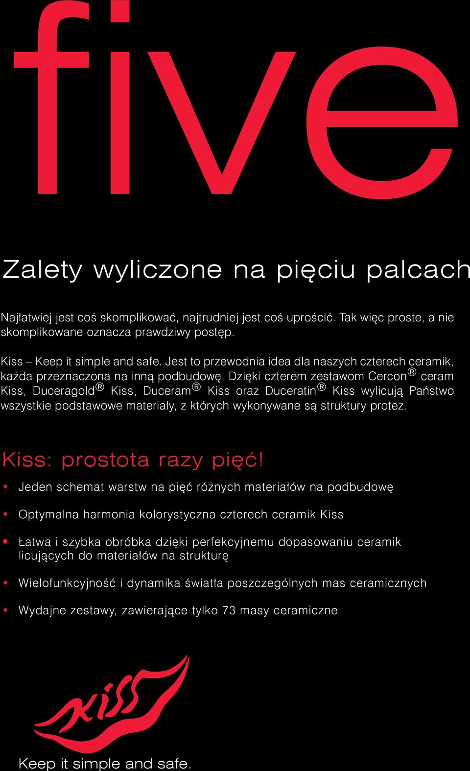 Dzięki czterem zestawom Cercon ceram Kiss, Duceragold Kiss, Duceram Kiss oraz Duceratin Kiss wylicują Państwo wszystkie podstawowe materiały, z których wykonywane są struktury protez.