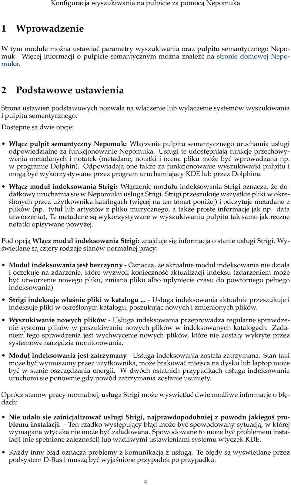Dostępne sa dwie opcje: Włacz pulpit semantyczny Nepomuk: Właczenie pulpitu semantycznego uruchamia usługi odpowiedzialne za funkcjonowanie.