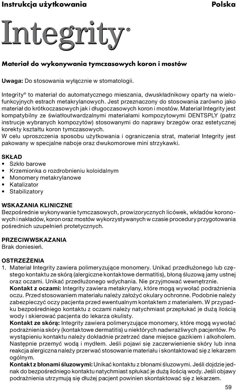 Jest przeznaczony do stosowania zarówno jako materiał do krótkoczasowych jak i długoczasowych koron i mostów.