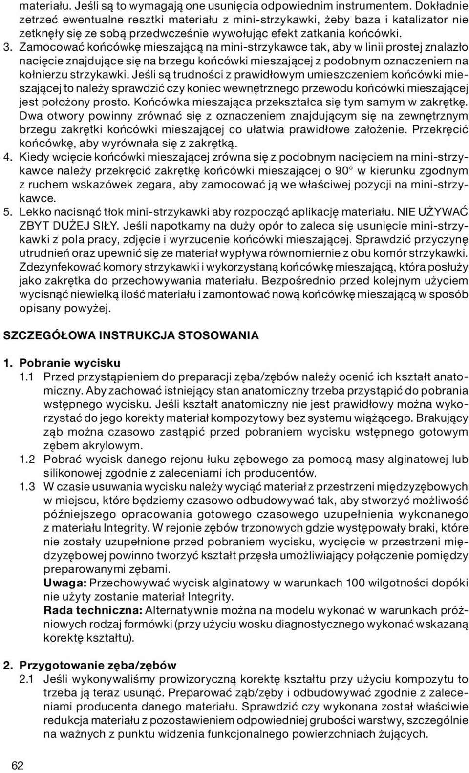 Zamocować końcówkę mieszającą na mini-strzykawce tak, aby w linii prostej znalazło nacięcie znajdujące się na brzegu końcówki mieszającej z podobnym oznaczeniem na kołnierzu strzykawki.