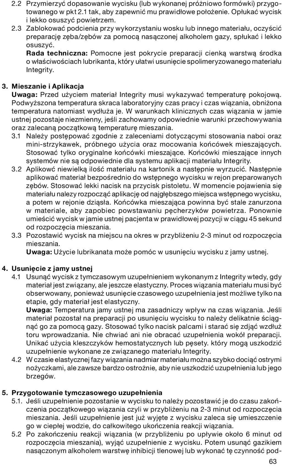 3 Zablokować podcienia przy wykorzystaniu wosku lub innego materiału, oczyścić preparację zęba/zębów za pomocą nasączonej alkoholem gazy, spłukać i lekko osuszyć.