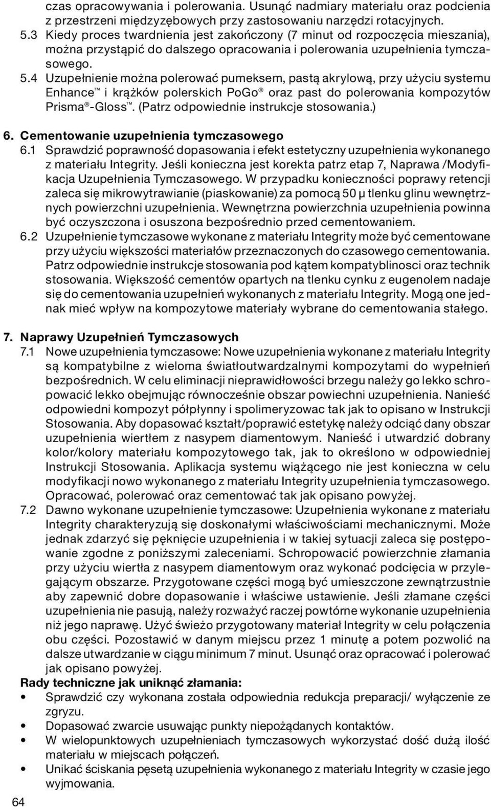 4 Uzupełnienie można polerować pumeksem, pastą akrylową, przy użyciu systemu Enhance i krążków polerskich PoGo oraz past do polerowania kompozytów Prisma -Gloss.