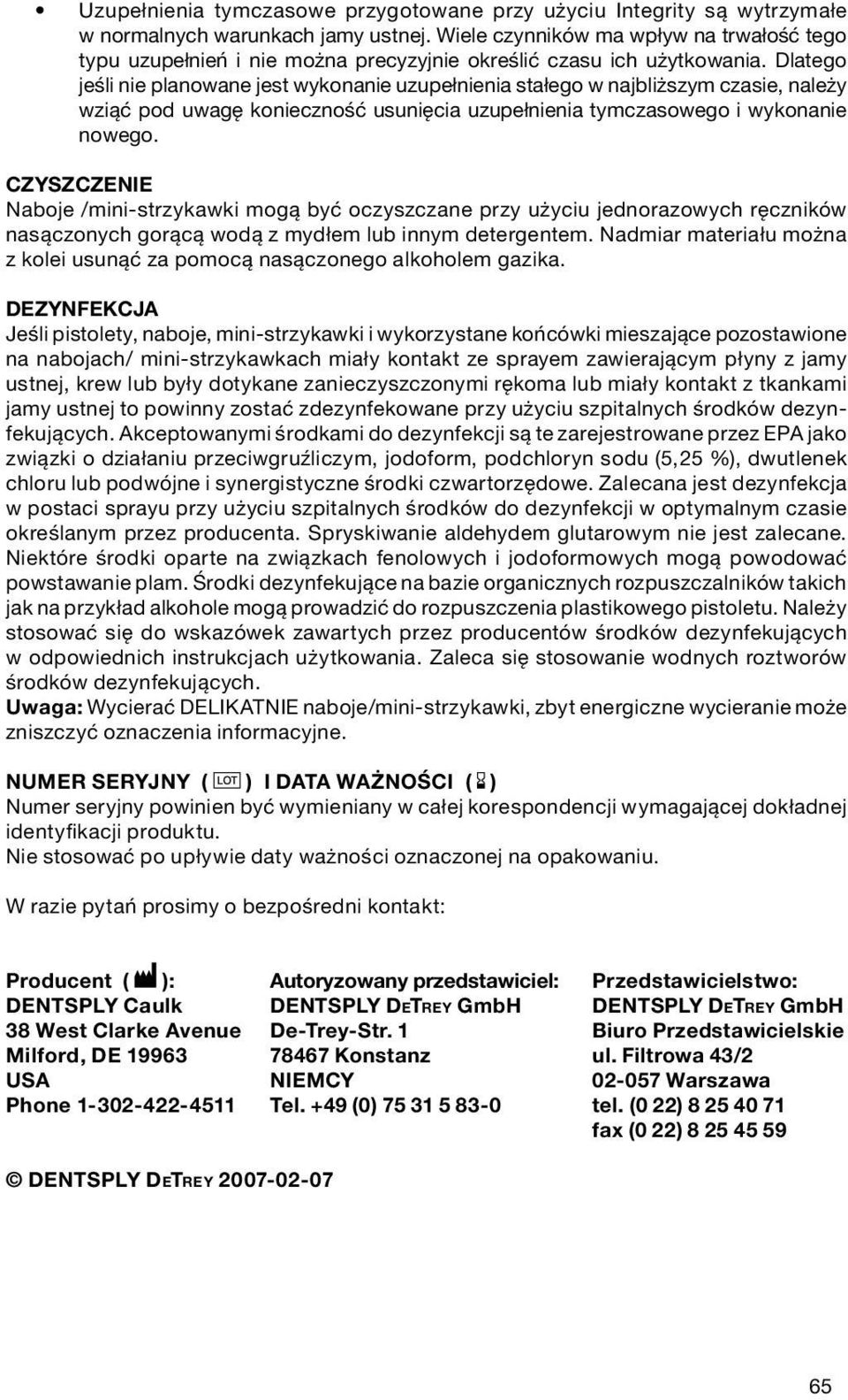 Dlatego jeśli nie planowane jest wykonanie uzupełnienia stałego w najbliższym czasie, należy wziąć pod uwagę konieczność usunięcia uzupełnienia tymczasowego i wykonanie nowego.