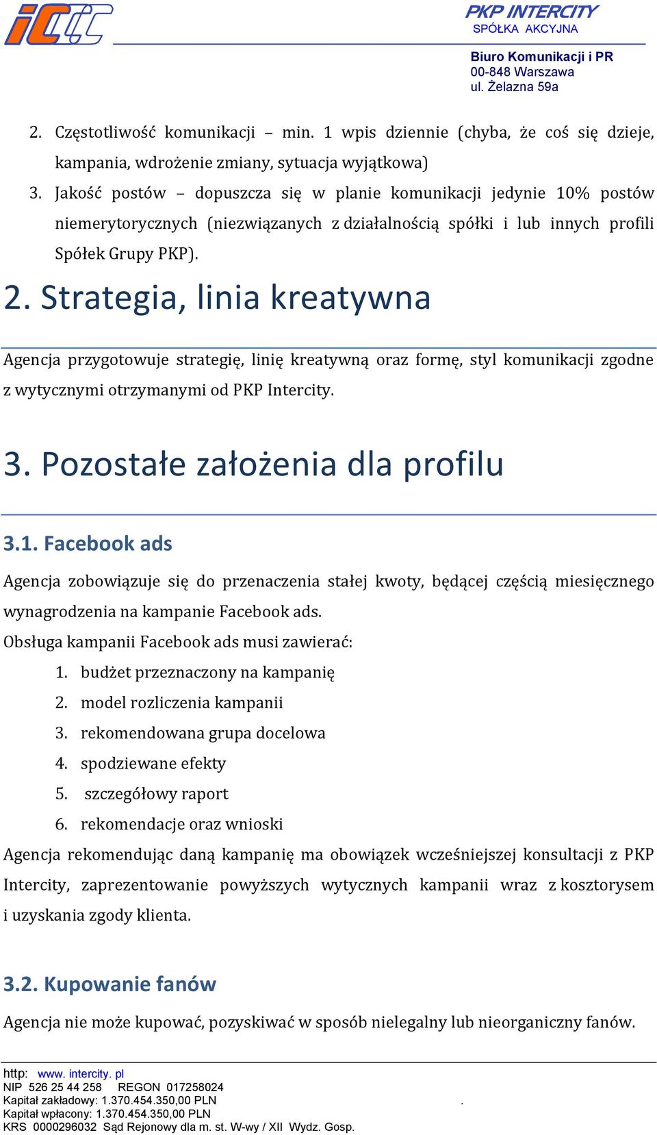 Strategia, linia kreatywna Agencja przygotowuje strategię, linię kreatywną oraz formę, styl komunikacji zgodne z wytycznymi otrzymanymi od PKP Intercity. 3. Pozostałe założenia dla profilu 3.1.