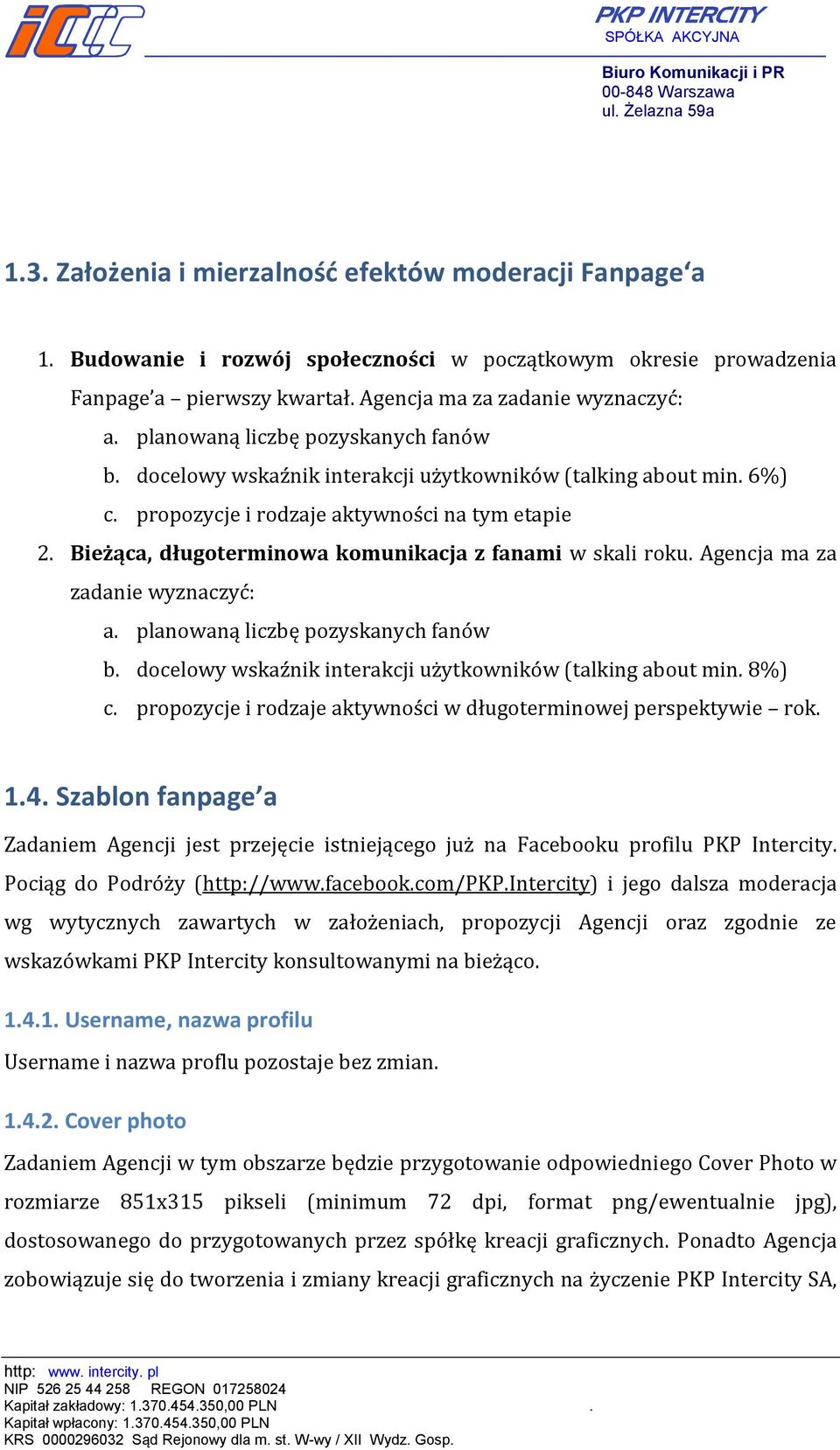 Bieżąca, długoterminowa komunikacja z fanami w skali roku. Agencja ma za zadanie wyznaczyć: a. planowaną liczbę pozyskanych fanów b. docelowy wskaźnik interakcji użytkowników (talking about min.