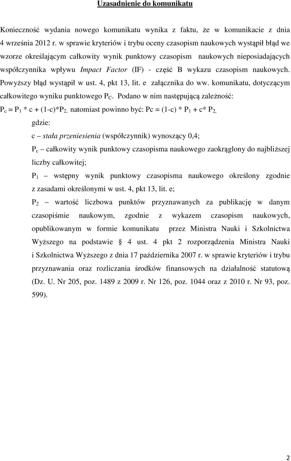 część B wykazu czasopism naukowych. Powyższy błąd wystąpił w ust. 4, pkt 13, lit. e załącznika do ww. komunikatu, dotyczącym całkowitego wyniku punktowego P C.