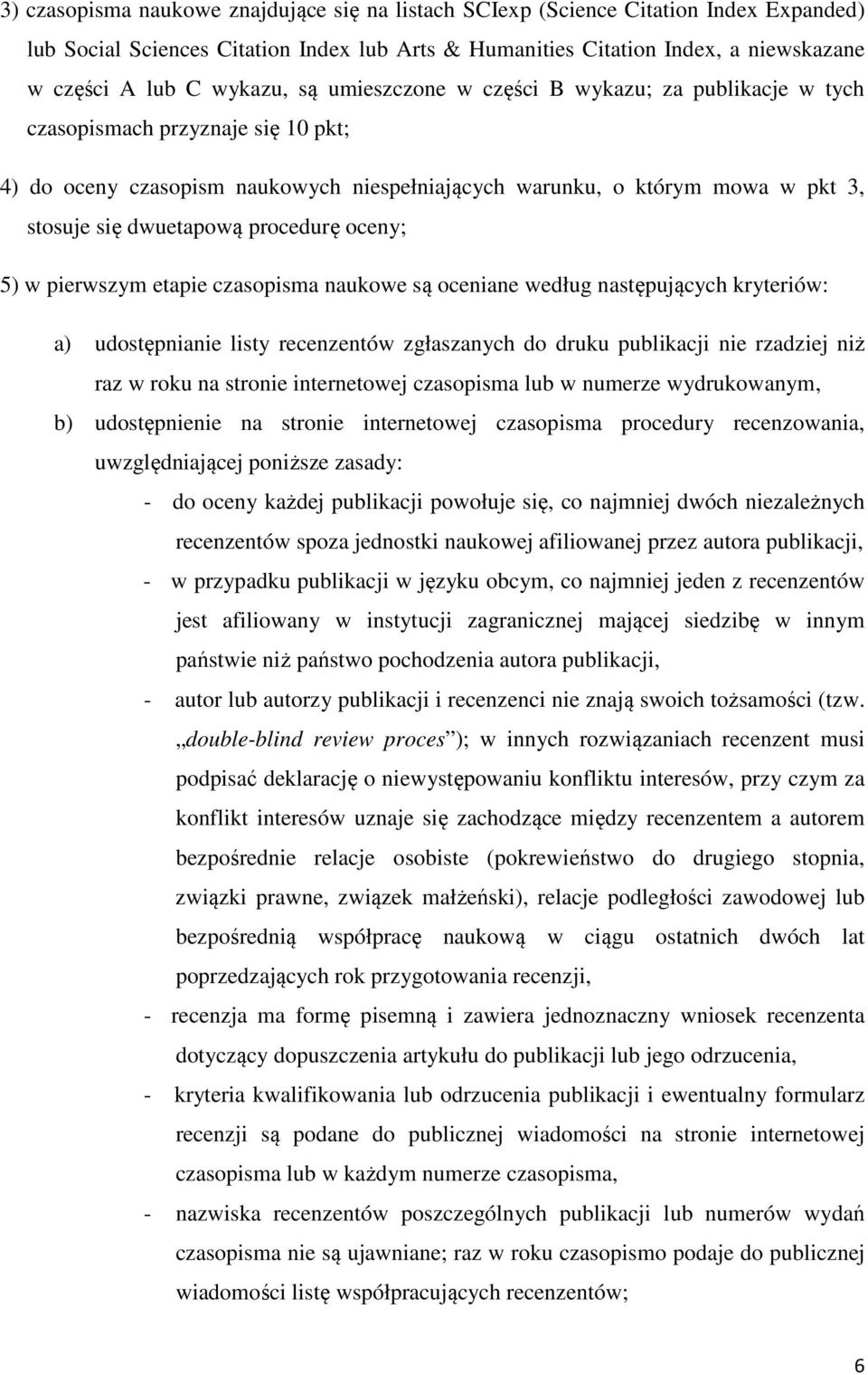 dwuetapową procedurę oceny; 5) w pierwszym etapie czasopisma naukowe są oceniane według następujących kryteriów: a) udostępnianie listy recenzentów zgłaszanych do druku publikacji nie rzadziej niż