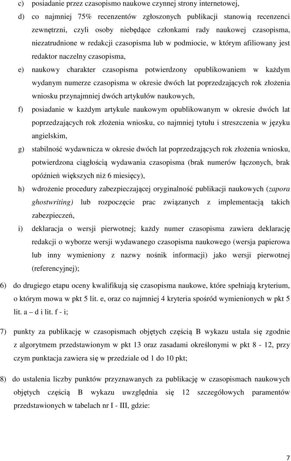 numerze czasopisma w okresie dwóch lat poprzedzających rok złożenia wniosku przynajmniej dwóch artykułów naukowych, f) posiadanie w każdym artykule naukowym opublikowanym w okresie dwóch lat