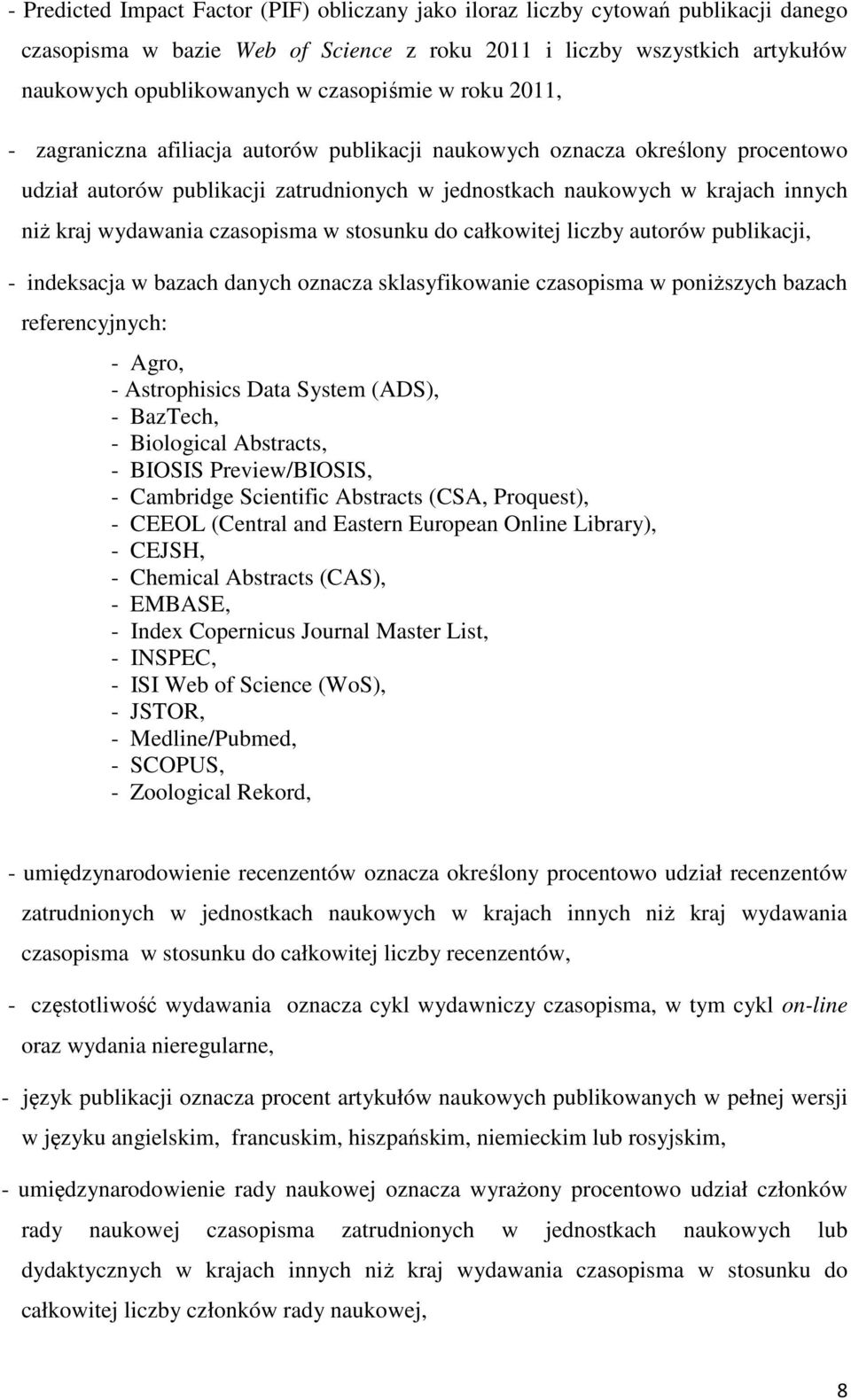 wydawania czasopisma w stosunku do całkowitej liczby autorów publikacji, - indeksacja w bazach danych oznacza sklasyfikowanie czasopisma w poniższych bazach referencyjnych: - Agro, - Astrophisics