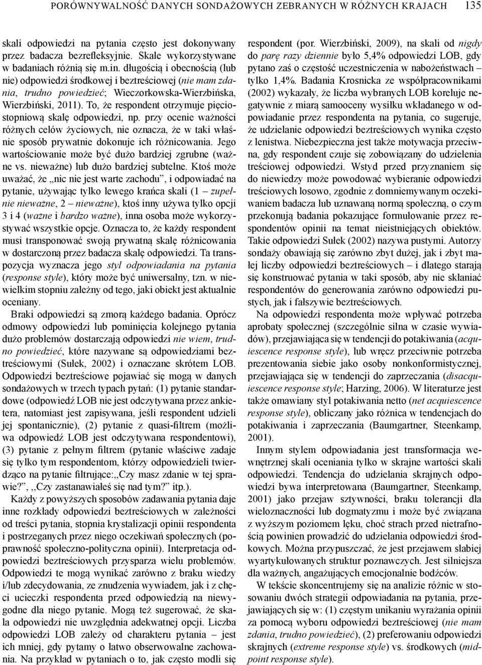 To, że respondent otrzymuje pięciostopniową skalę odpowiedzi, np. przy ocenie ważności różnych celów życiowych, nie oznacza, że w taki właśnie sposób prywatnie dokonuje ich różnicowania.