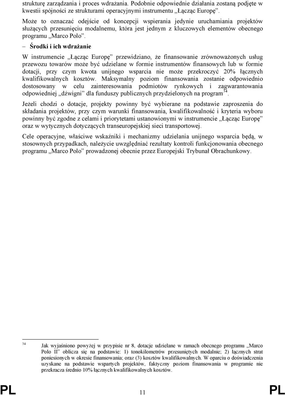 Środki i ich wdrażanie W instrumencie Łącząc Europę przewidziano, że finansowanie zrównoważonych usług przewozu towarów może być udzielane w formie instrumentów finansowych lub w formie dotacji, przy