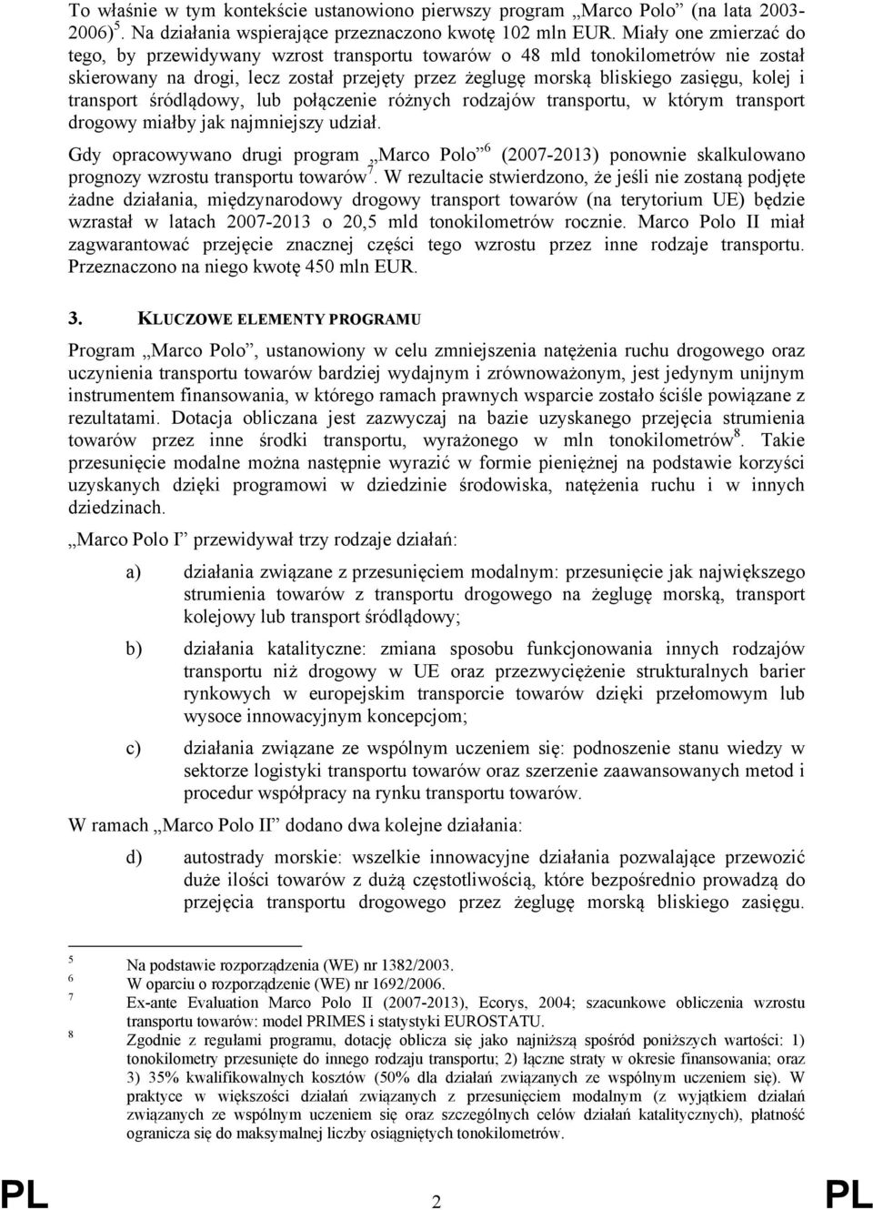 transport śródlądowy, lub połączenie różnych rodzajów transportu, w którym transport drogowy miałby jak najmniejszy udział.