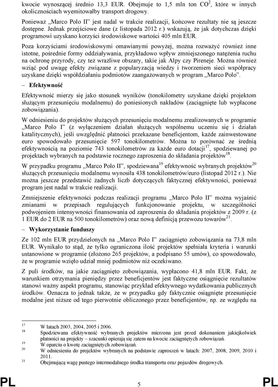 ) wskazują, że jak dotychczas dzięki programowi uzyskano korzyści środowiskowe wartości 405 mln EUR.