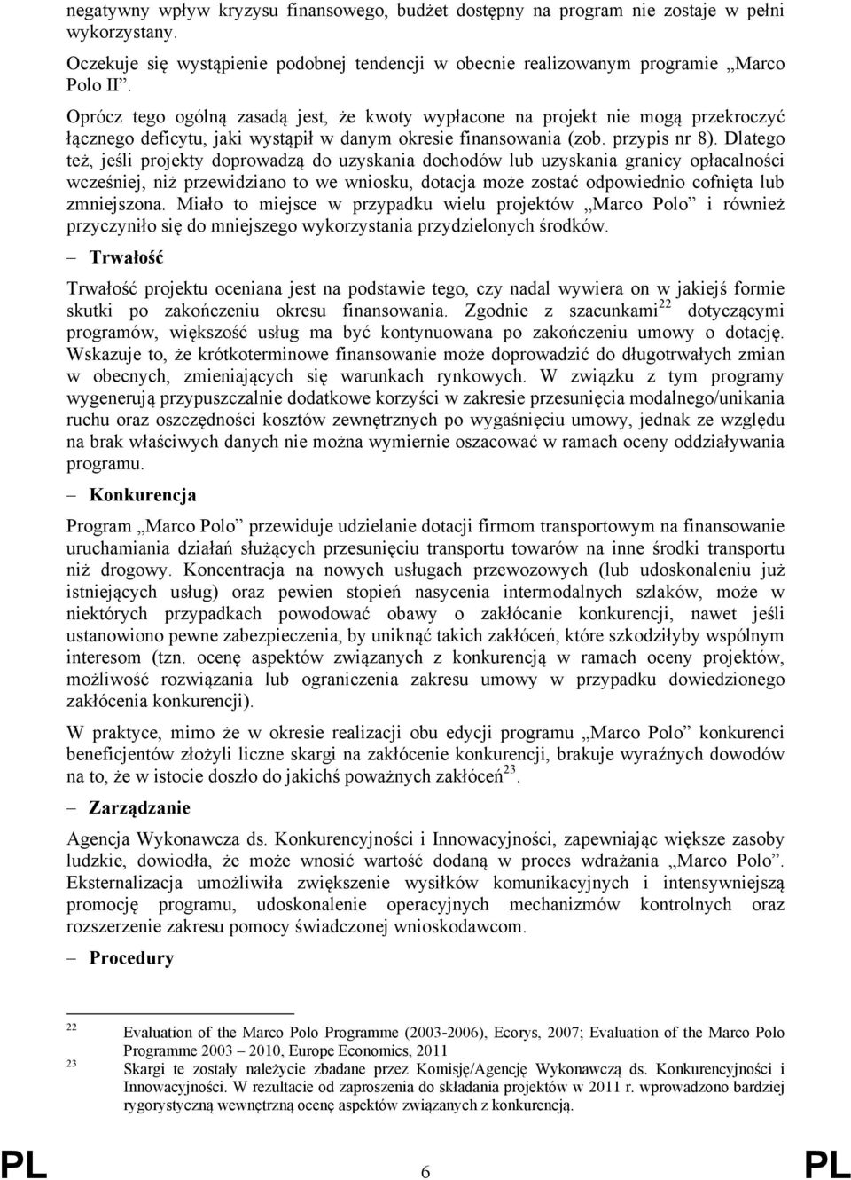 Dlatego też, jeśli projekty doprowadzą do uzyskania dochodów lub uzyskania granicy opłacalności wcześniej, niż przewidziano to we wniosku, dotacja może zostać odpowiednio cofnięta lub zmniejszona.