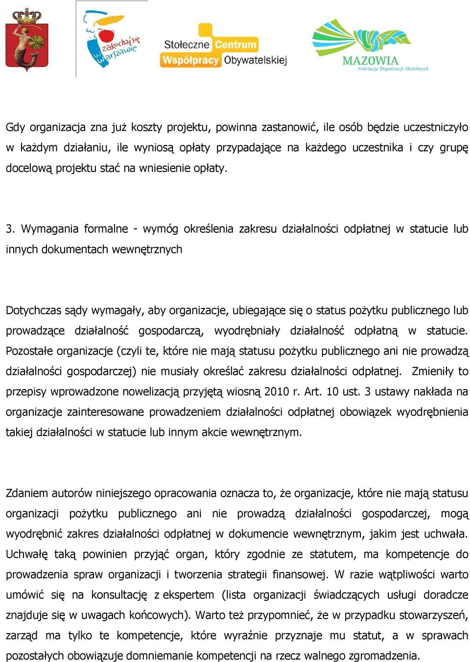 Wymagania formalne - wymóg określenia zakresu działalności odpłatnej w statucie lub innych dokumentach wewnętrznych Dotychczas sądy wymagały, aby organizacje, ubiegające się o status pożytku