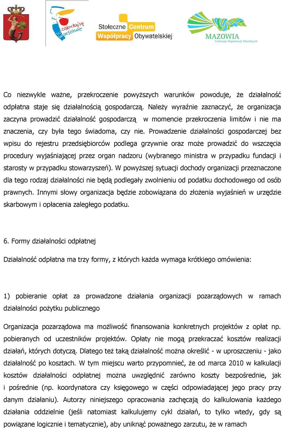 Prowadzenie działalności gospodarczej bez wpisu do rejestru przedsiębiorców podlega grzywnie oraz może prowadzić do wszczęcia procedury wyjaśniającej przez organ nadzoru (wybranego ministra w