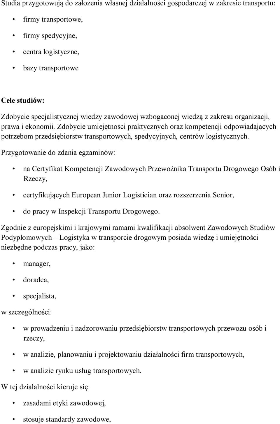Zdobycie umiejętności praktycznych oraz kompetencji odpowiadających potrzebom przedsiębiorstw transportowych, spedycyjnych, centrów logistycznych.