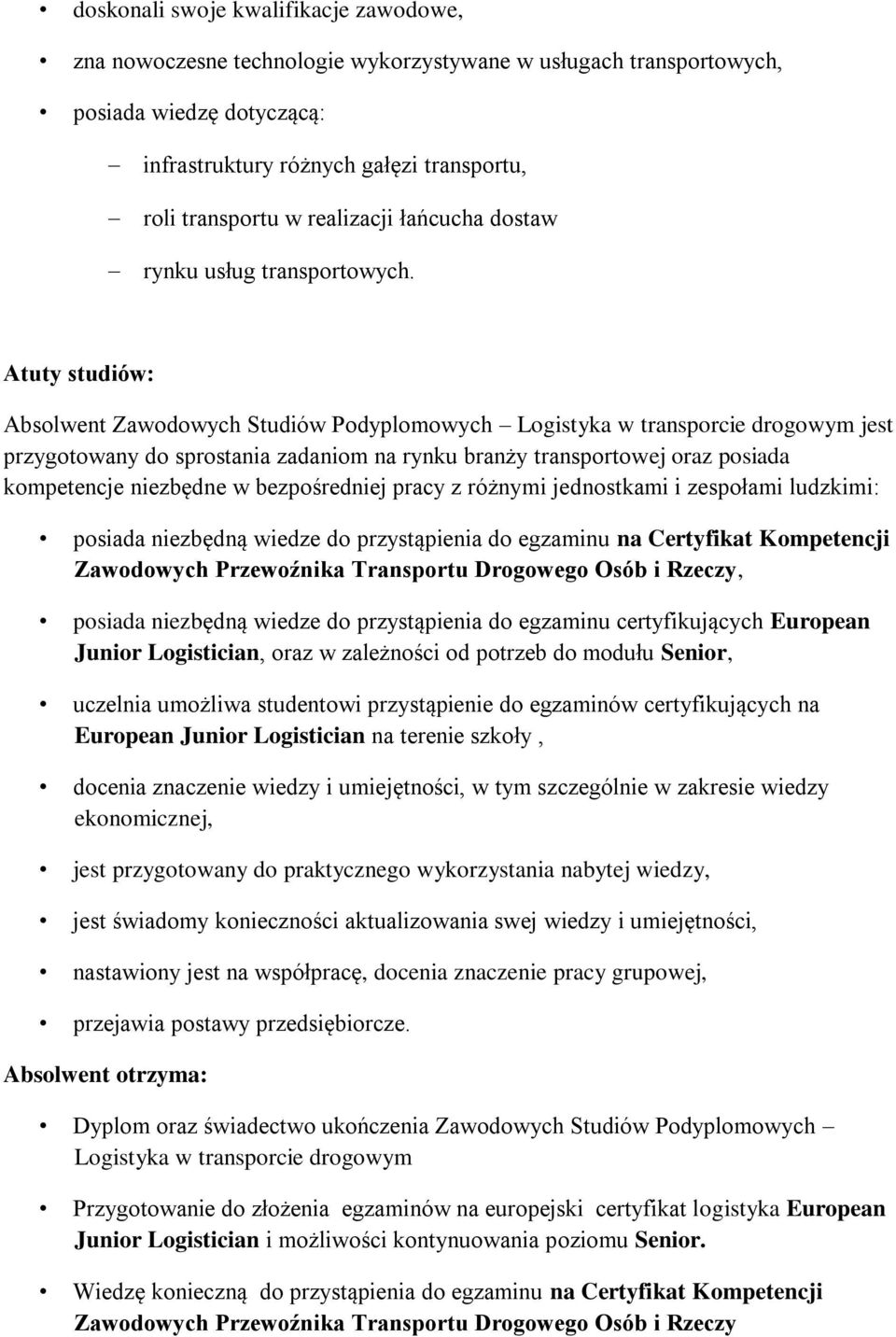 Atuty studiów: Absolwent Zawodowych Studiów Podyplomowych Logistyka w transporcie drogowym jest przygotowany do sprostania zadaniom na rynku branży transportowej oraz posiada kompetencje niezbędne w