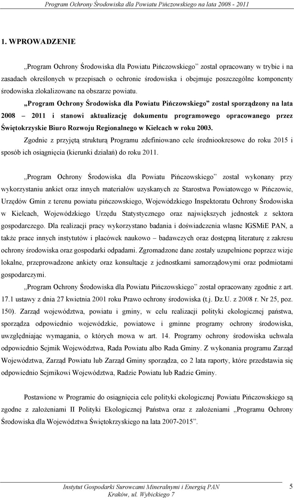 Program Ochrony Środowiska dla Powiatu Pińczowskiego został sporządzony na lata 2008 2011 i stanowi aktualizację dokumentu programowego opracowanego przez Świętokrzyskie Biuro Rozwoju Regionalnego w