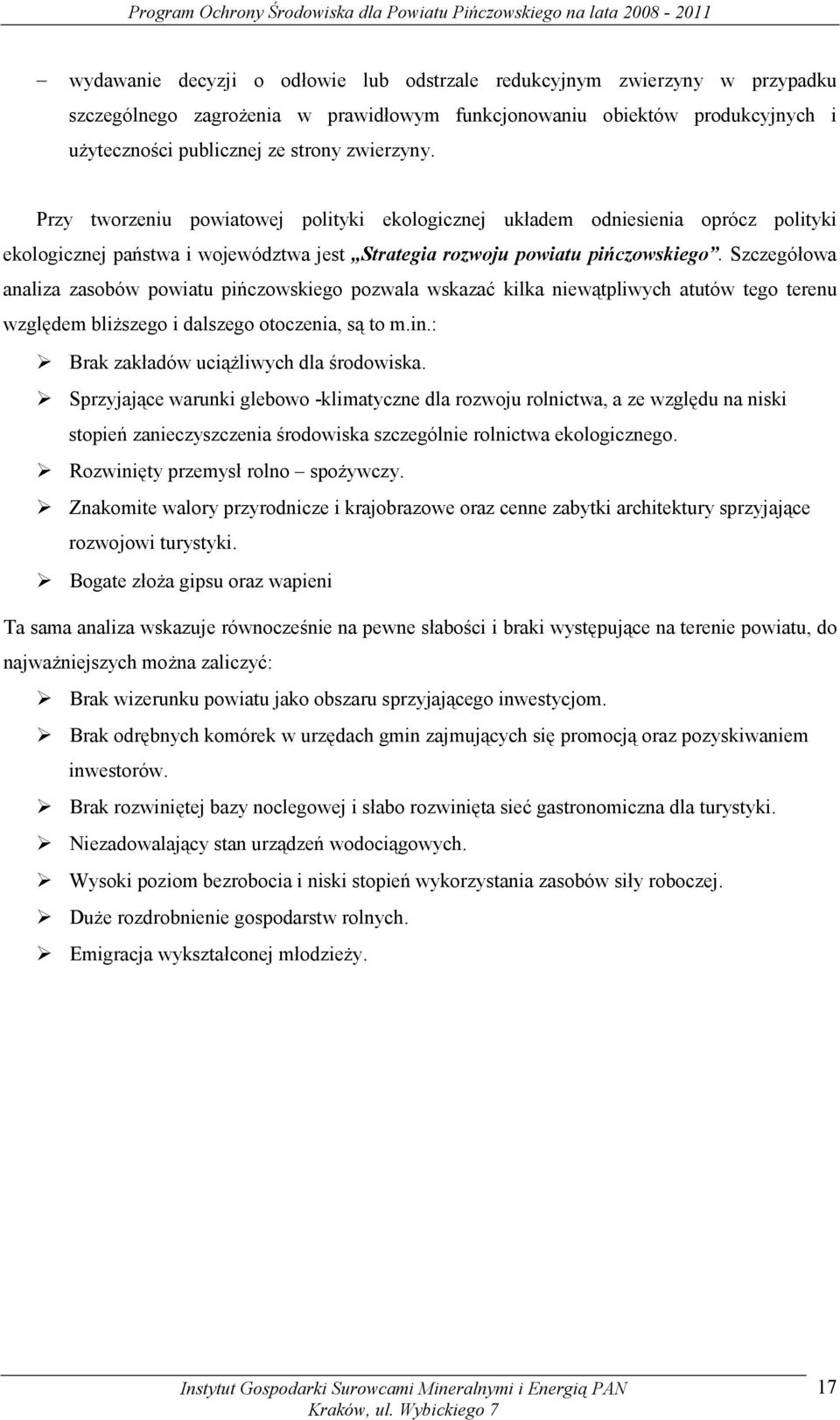 Szczegółowa analiza zasobów powiatu pińczowskiego pozwala wskazać kilka niewątpliwych atutów tego terenu względem bliższego i dalszego otoczenia, są to m.in.: Brak zakładów uciążliwych dla środowiska.