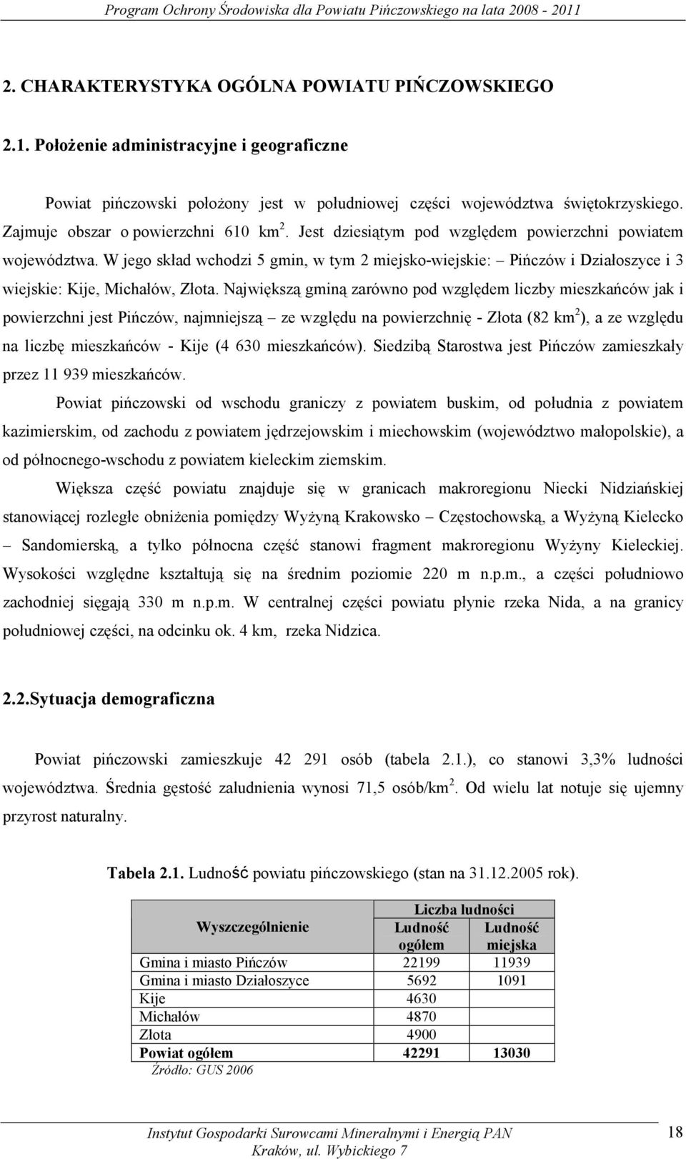 W jego skład wchodzi 5 gmin, w tym 2 miejsko-wiejskie: Pińczów i Działoszyce i 3 wiejskie: Kije, Michałów, Złota.