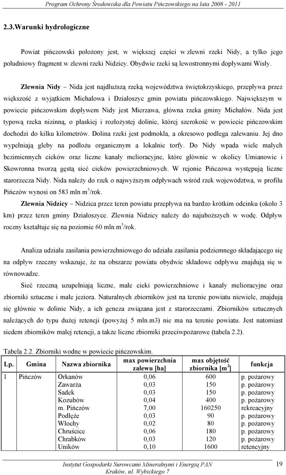 Zlewnia Nidy Nida jest najdłuższą rzeką województwa świętokrzyskiego, przepływa przez większość z wyjątkiem Michałowa i Działoszyc gmin powiatu pińczowskiego.