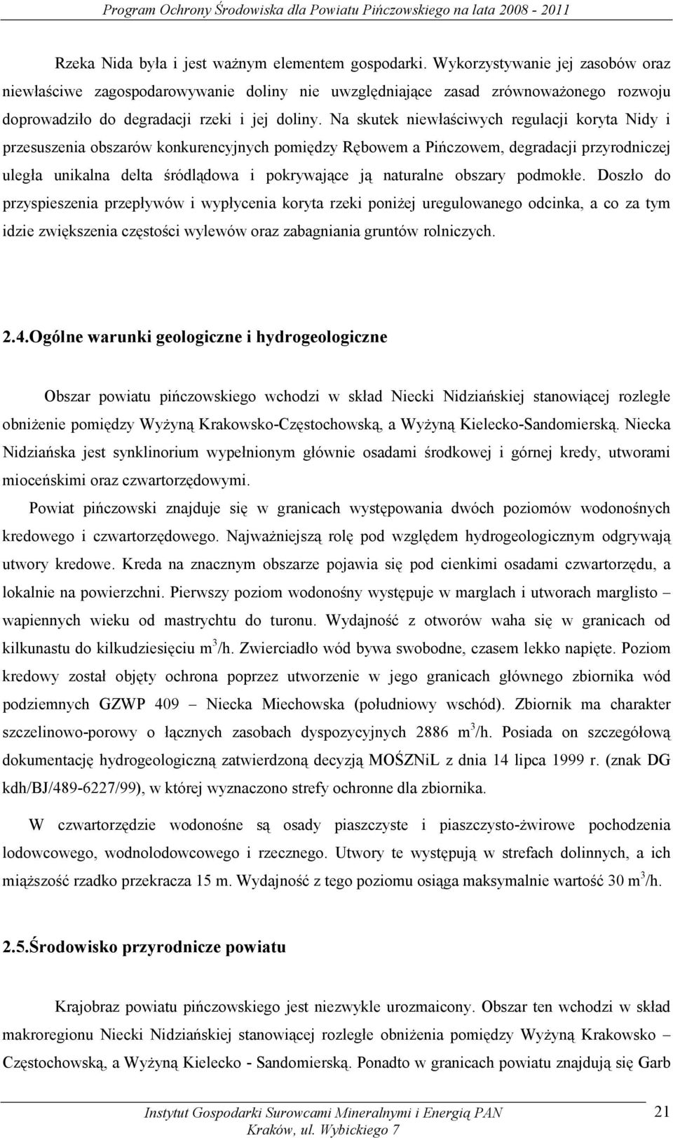 Na skutek niewłaściwych regulacji koryta Nidy i przesuszenia obszarów konkurencyjnych pomiędzy Rębowem a Pińczowem, degradacji przyrodniczej uległa unikalna delta śródlądowa i pokrywające ją