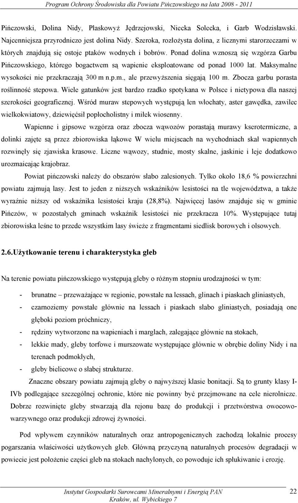 Ponad dolina wznoszą się wzgórza Garbu Pińczowskiego, którego bogactwem są wapienie eksploatowane od ponad 1000 lat. Maksymalne wysokości nie przekraczają 300 m n.p.m., ale przewyższenia sięgają 100 m.