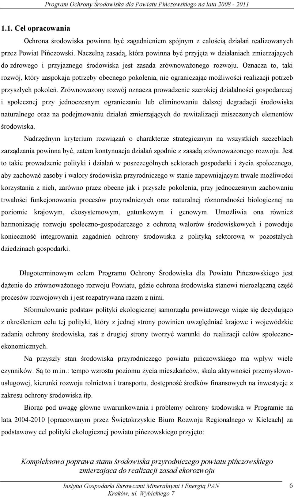Oznacza to, taki rozwój, który zaspokaja potrzeby obecnego pokolenia, nie ograniczając możliwości realizacji potrzeb przyszłych pokoleń.