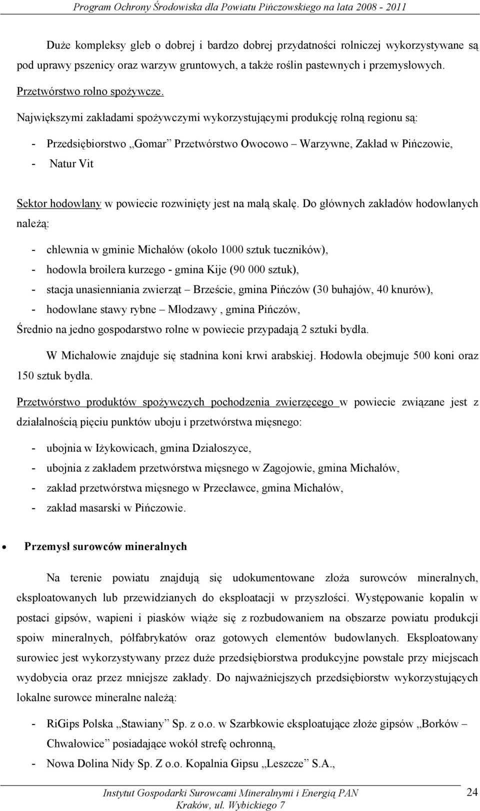 Największymi zakładami spożywczymi wykorzystującymi produkcję rolną regionu są: - Przedsiębiorstwo Gomar Przetwórstwo Owocowo Warzywne, Zakład w Pińczowie, - Natur Vit Sektor hodowlany w powiecie