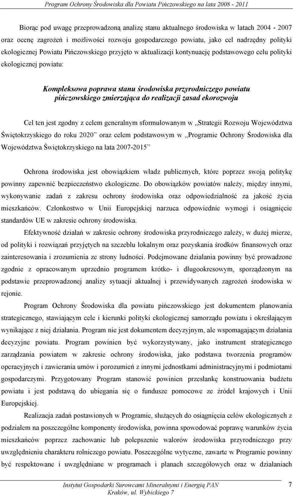 zasad ekorozwoju Cel ten jest zgodny z celem generalnym sformułowanym w Strategii Rozwoju Województwa Świętokrzyskiego do roku 2020 oraz celem podstawowym w Programie Ochrony Środowiska dla