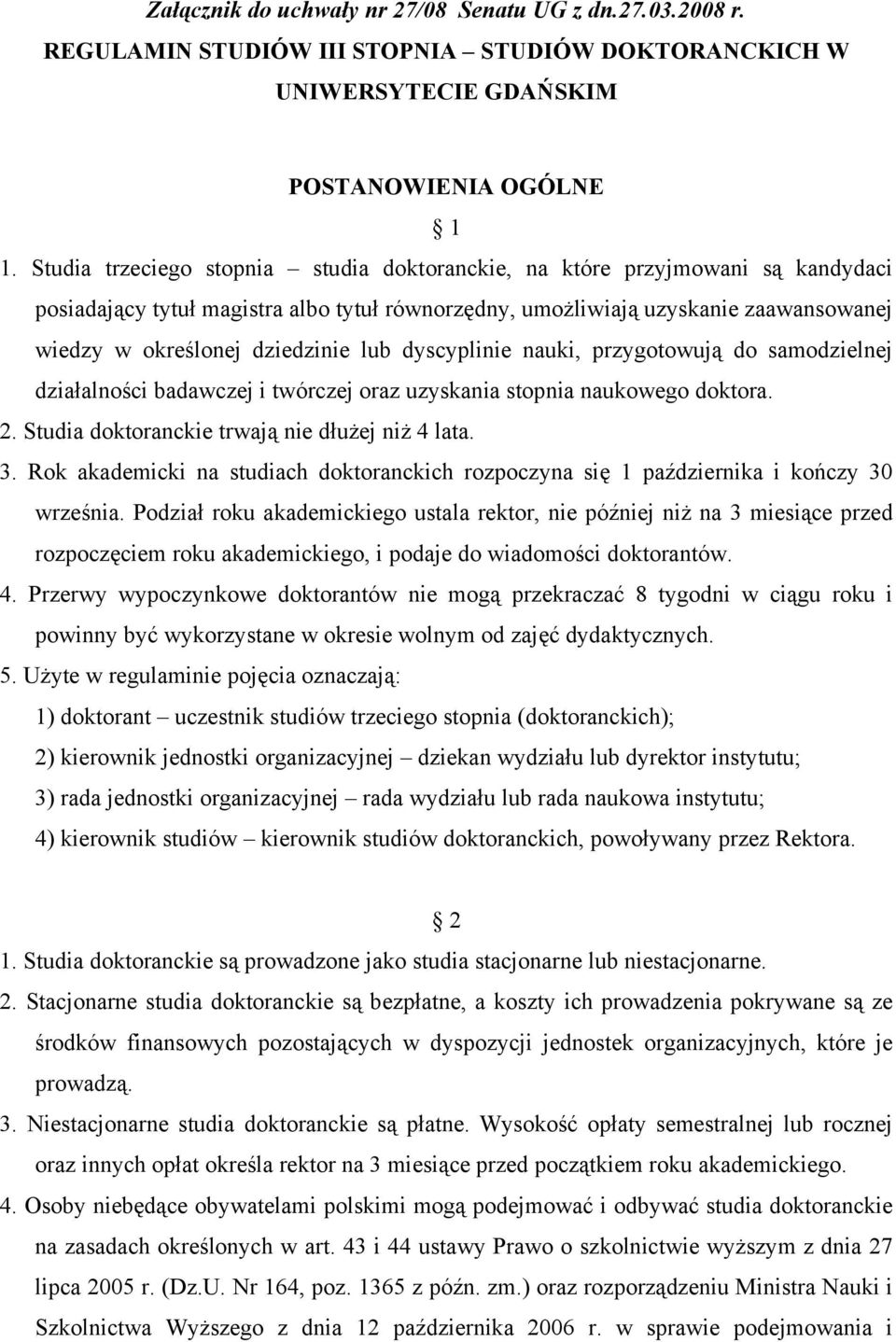 lub dyscyplinie nauki, przygotowują do samodzielnej działalności badawczej i twórczej oraz uzyskania stopnia naukowego doktora. 2. Studia doktoranckie trwają nie dłużej niż 4 lata. 3.