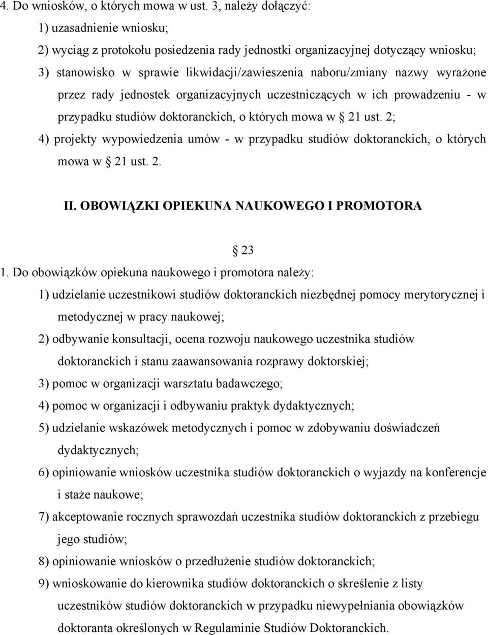 wyrażone przez rady jednostek organizacyjnych uczestniczących w ich prowadzeniu - w przypadku studiów doktoranckich, o których mowa w 21 ust.