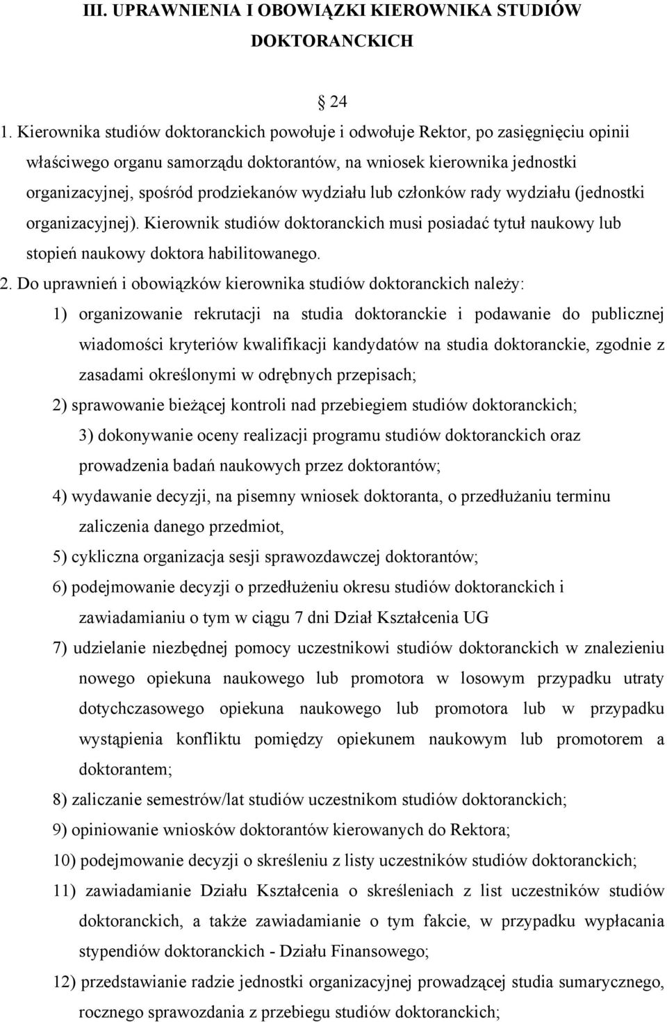 wydziału lub członków rady wydziału (jednostki organizacyjnej). Kierownik studiów doktoranckich musi posiadać tytuł naukowy lub stopień naukowy doktora habilitowanego. 2.