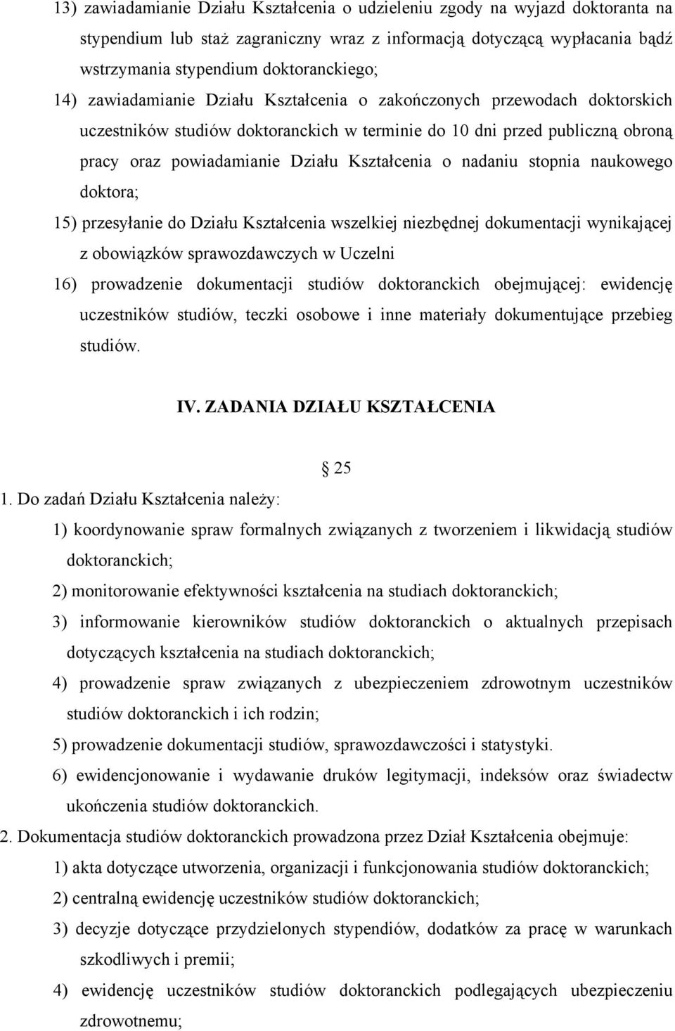 nadaniu stopnia naukowego doktora; 15) przesyłanie do Działu Kształcenia wszelkiej niezbędnej dokumentacji wynikającej z obowiązków sprawozdawczych w Uczelni 16) prowadzenie dokumentacji studiów